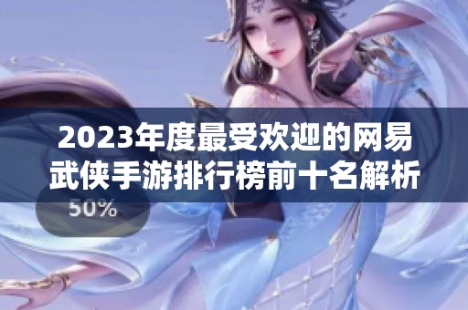2023年度最受欢迎的网易武侠手游排行榜前十名解析