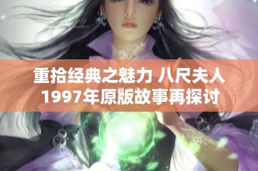 重拾经典之魅力 八尺夫人1997年原版故事再探讨