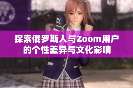 探索俄罗斯人与Zoom用户的个性差异与文化影响