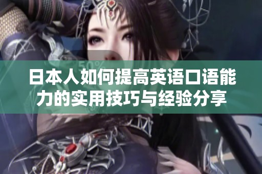 日本人如何提高英语口语能力的实用技巧与经验分享