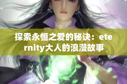 探索永恒之爱的秘诀：eternity大人的浪漫故事