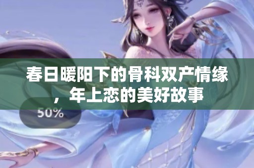 春日暖阳下的骨科双产情缘，年上恋的美好故事