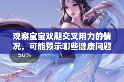 观察宝宝双腿交叉用力的情况，可能预示哪些健康问题