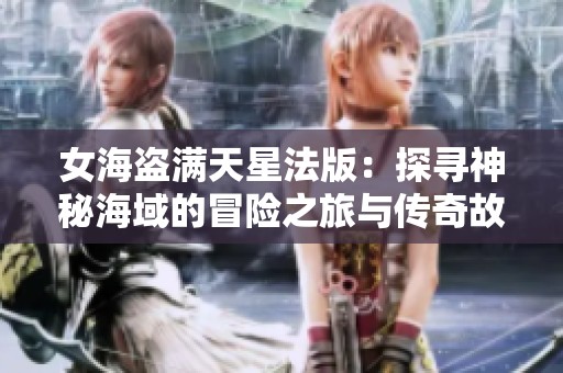 女海盗满天星法版：探寻神秘海域的冒险之旅与传奇故事