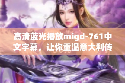 高清蓝光播放migd-761中文字幕，让你重温意大利传奇故事