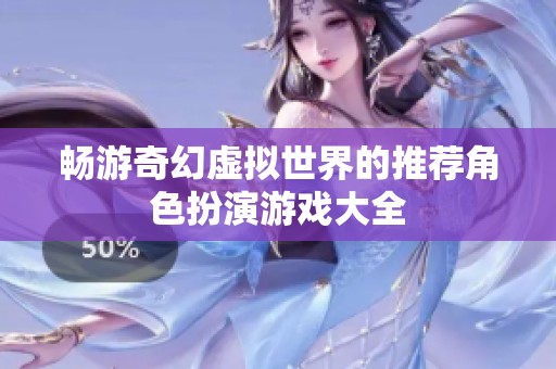 畅游奇幻虚拟世界的推荐角色扮演游戏大全
