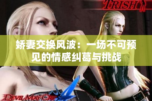 娇妻交换风波：一场不可预见的情感纠葛与挑战