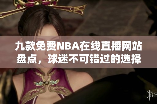 九款免费NBA在线直播网站盘点，球迷不可错过的选择