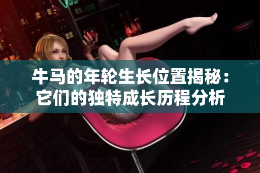 牛马的年轮生长位置揭秘：它们的独特成长历程分析
