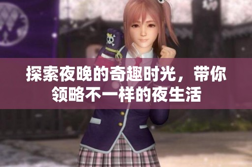 探索夜晚的奇趣时光，带你领略不一样的夜生活