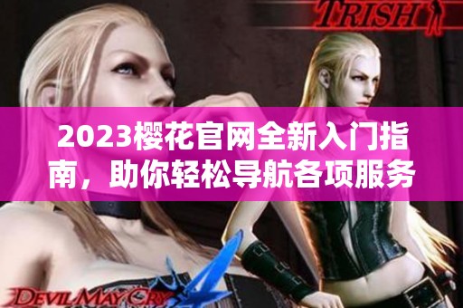 2023樱花官网全新入门指南，助你轻松导航各项服务