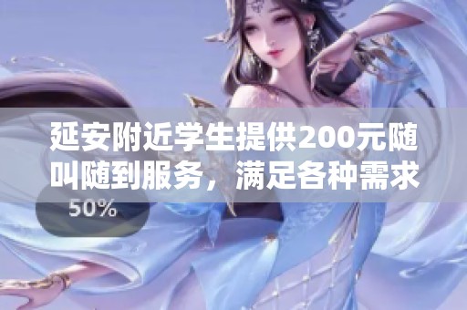 延安附近学生提供200元随叫随到服务，满足各种需求