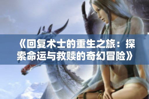 《回复术士的重生之旅：探索命运与救赎的奇幻冒险》