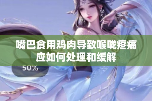 嘴巴食用鸡肉导致喉咙疼痛应如何处理和缓解