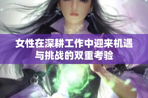 女性在深耕工作中迎来机遇与挑战的双重考验