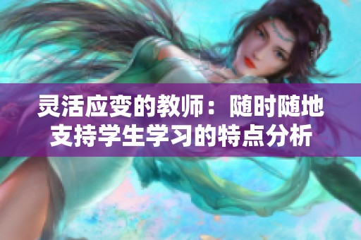 灵活应变的教师：随时随地支持学生学习的特点分析