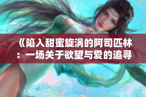 《陷入甜蜜旋涡的阿司匹林：一场关于欲望与爱的追寻》