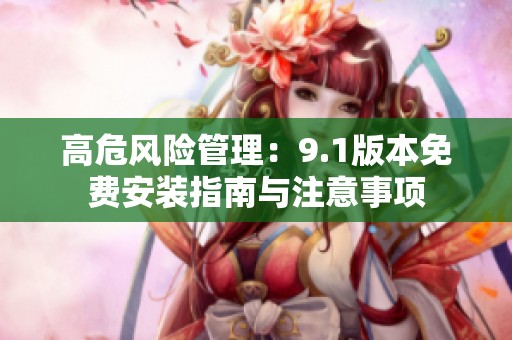 高危风险管理：9.1版本免费安装指南与注意事项