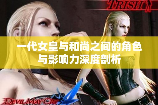 一代女皇与和尚之间的角色与影响力深度剖析