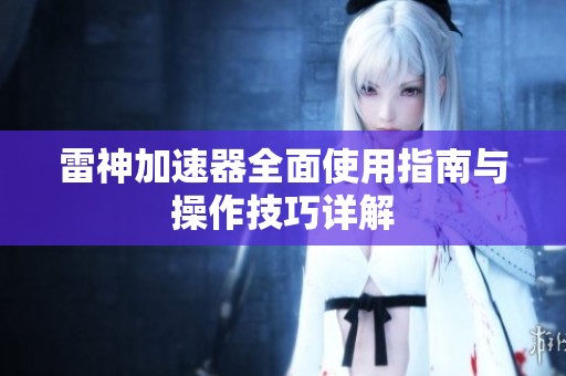 雷神加速器全面使用指南与操作技巧详解