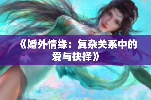 《婚外情缘：复杂关系中的爱与抉择》