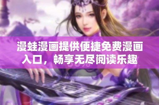 漫蛙漫画提供便捷免费漫画入口，畅享无尽阅读乐趣