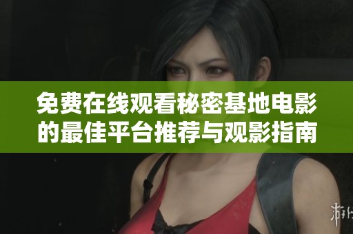 免费在线观看秘密基地电影的最佳平台推荐与观影指南