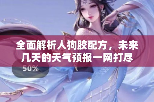 全面解析人狗胶配方，未来几天的天气预报一网打尽