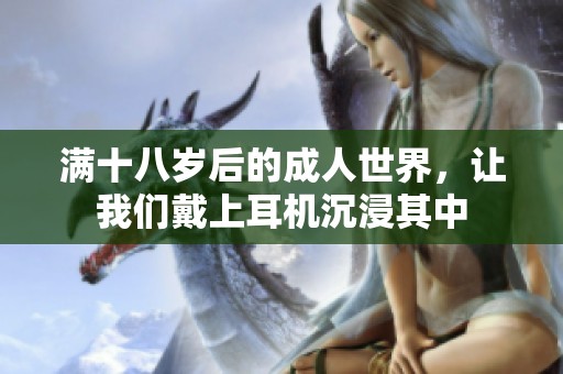 满十八岁后的成人世界，让我们戴上耳机沉浸其中
