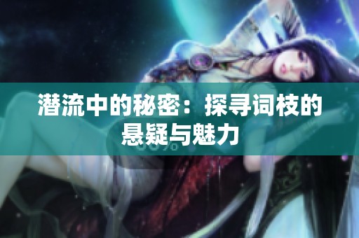 潜流中的秘密：探寻词枝的悬疑与魅力