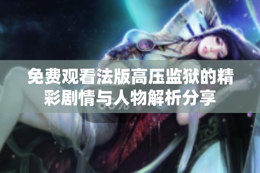 免费观看法版高压监狱的精彩剧情与人物解析分享