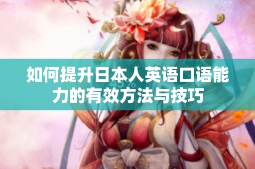 如何提升日本人英语口语能力的有效方法与技巧