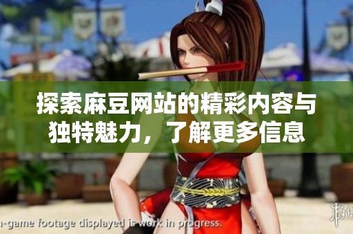 探索麻豆网站的精彩内容与独特魅力，了解更多信息