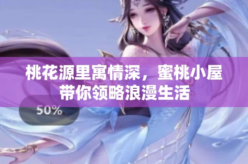 桃花源里寓情深，蜜桃小屋带你领略浪漫生活