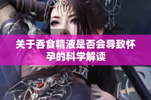 关于吞食精液是否会导致怀孕的科学解读