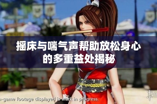 摇床与喘气声帮助放松身心的多重益处揭秘