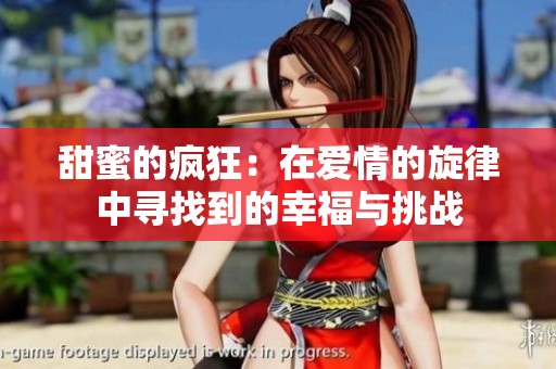 甜蜜的疯狂：在爱情的旋律中寻找到的幸福与挑战
