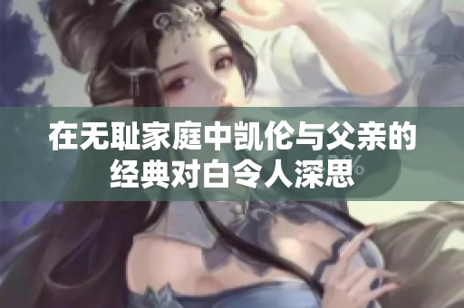 在无耻家庭中凯伦与父亲的经典对白令人深思