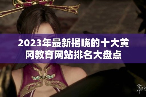 2023年最新揭晓的十大黄冈教育网站排名大盘点
