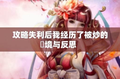 攻略失利后我经历了被炒的囧境与反思  