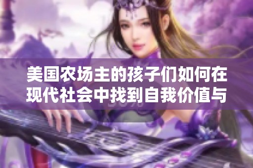 美国农场主的孩子们如何在现代社会中找到自我价值与归属感