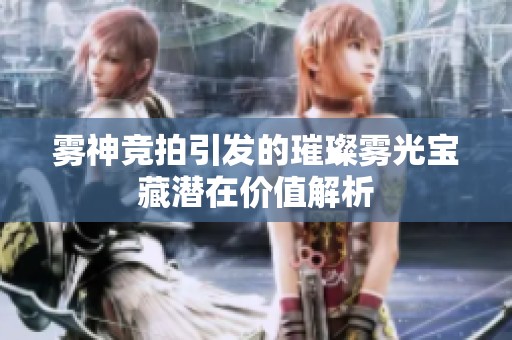 雾神竞拍引发的璀璨雾光宝藏潜在价值解析