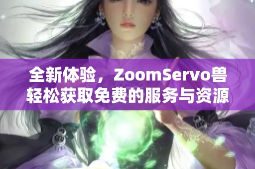 全新体验，ZoomServo兽轻松获取免费的服务与资源