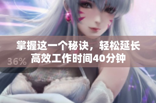 掌握这一个秘诀，轻松延长高效工作时间40分钟