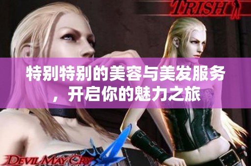 特别特别的美容与美发服务，开启你的魅力之旅