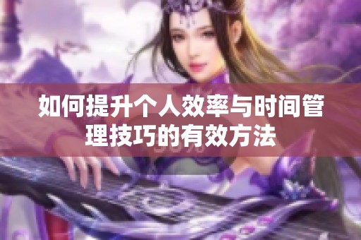 如何提升个人效率与时间管理技巧的有效方法