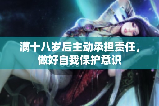 满十八岁后主动承担责任，做好自我保护意识