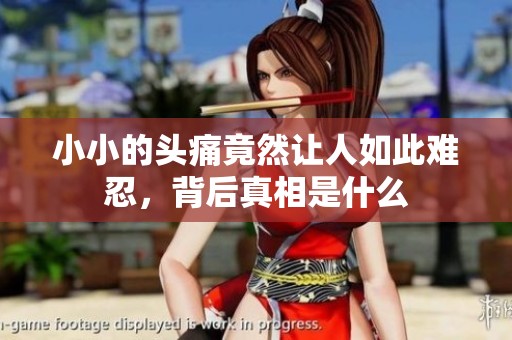 小小的头痛竟然让人如此难忍，背后真相是什么