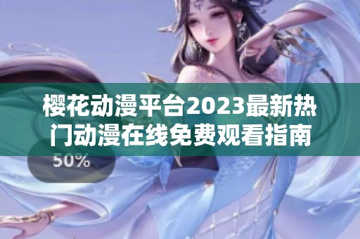 樱花动漫平台2023最新热门动漫在线免费观看指南