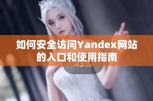 如何安全访问Yandex网站的入口和使用指南
